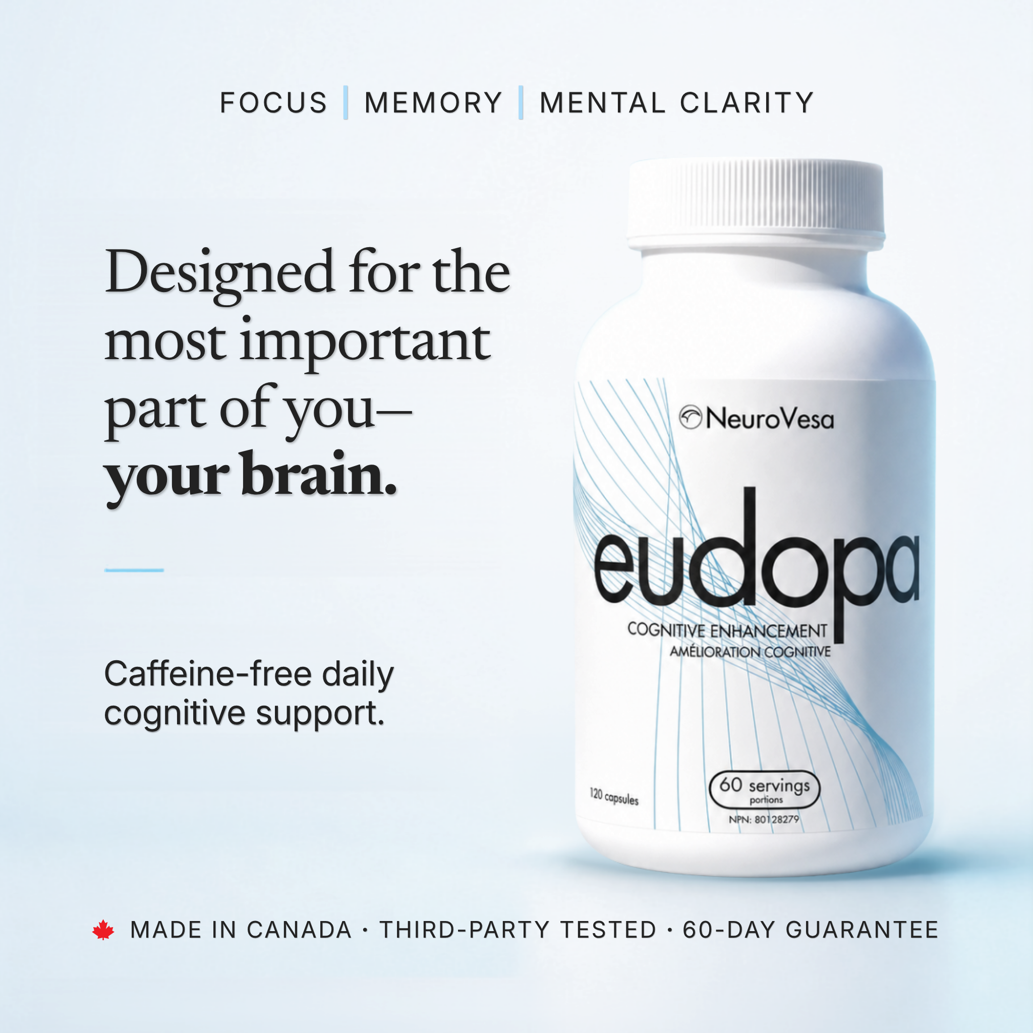 eudopa bottle with the line "Designed for the most important part of you - your brain." Caffeine-free daily cognitive support for focus, memory and mental clarity. Made in Canada, third-party tested, 60-day guarantee.
